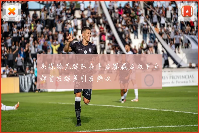 美媒称无球队在季后赛赢后放弃全部首发球员引发热议